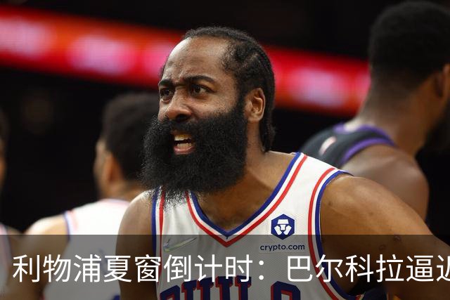 利物浦夏窗倒计时：巴尔科拉逼近，姆巴耶高价博弈陷入僵局